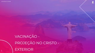 2019MINISTÉRIO DA SAÚDE
VACINAÇÃO -
PROJEÇÃO NO CRISTO -
EXTERIOR
2019
 