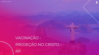 2019MINISTÉRIO DA SAÚDE
VACINAÇÃO -
PROJEÇÃO NO CRISTO -
RP
2019
 