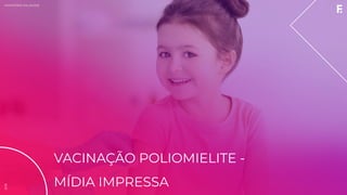 2019MINISTÉRIO DA SAÚDE
VACINAÇÃO POLIOMIELITE -
MÍDIA IMPRESSA
2019
 