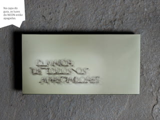 V
Na capa do
guia, as luzes
do NEON estão
apagadas.
 