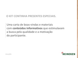 Uma carta de boas-vindas e materiais
com conteúdos informativos que estimulavam
a busca pela qualidade e a motivação
do participante.
O KIT CONTINHA PRESENTES ESPECIAIS.
SOLUÇÃO
 