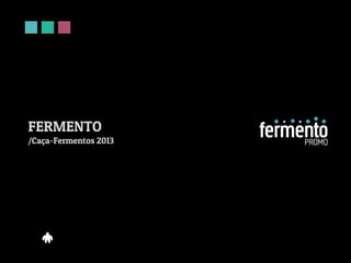 FERMENTO
/Caça-Fermentos 2013
 