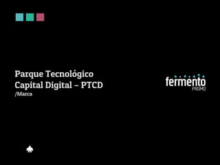 Parque Tecnológico
Capital Digital – PTCD
/Marca
 