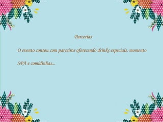 Parcerias

O evento contou com parceiros oferecendo drinks especiais, momento

SPA e comidinhas...
 