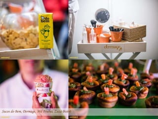 Sucos do Bem, Dermage, Mil Frutas, Zazá Bistrô
 