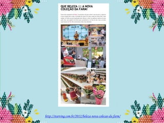 http://starving.com.br/2012/beleza-nova-colecao-da-farm/
 