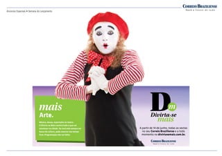 Anúncios Especiais • Semana do Lançamento
A partir de 14 de junho, todas as sextas
no seu Correio Braziliense e a todo
momento no divirtasemais.com.br.
Arte.
Música, dança, exposições ou teatro.
O Divirta-se Mais reunirá tudo o que vai
acontecer na cidade. Se você está sempre em
busca de cultura, pode reservar seu tempo
livre. Programação não vai faltar.
A partir de 14 de junho, todas as sextas
no seu Correio Braziliense
momento no divirtasemais.com.br.
Arte.
Música, dança, exposições ou teatro.
O Divirta-se Mais reunirá tudo o que vai
acontecer na cidade. Se você está sempre em
busca de cultura, pode reservar seu tempo
livre. Programação não vai faltar.
 