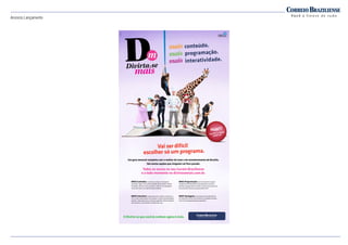 Anúncio Lançamento
conteúdo.
programação.
interatividade.
Um guia semanal completo com o melhor do lazer e do entretenimento de Brasília.
São tantas opções que ninguém vai ficar parado.
Todas as sextas no seu Correio Braziliense
e a todo momento no divirtasemais.com.br.
MaiS Conteúdo: o número de colunas e de páginas
aumentou. Agora, você confere análises dos principais eventos
da cidade, crônicas e novos assuntos. Tudo em uma linguagem
muito mais leve e com apresentação moderna.
MaiS interativo: integração entre o caderno impresso e o
site, e maior aproximação com o público. O leitor terá participação
especial, oferecendo dicas e enviando sugestões. Além da opinião
dos colunistas, você também vai poder dar a sua.
MaiS Programação: você vai encontrar um guia
completo de entretenimento para aproveitar a semana.
São dicas de gastronomia, cinema, cultura e lazer para você
ficar por dentro de tudo o que acontece no DF.  
MaiS Vantagens: assinante do Correio Braziliense
tem benefícios ainda mais exclusivos no programa Sempre
Você. É mais programação para aproveitar. 
O Divirta-se que você já conhece agora é mais.
Vai ser difícil
escolher só um programa.
Hoje!!!
Confira o novo
caderno!
 