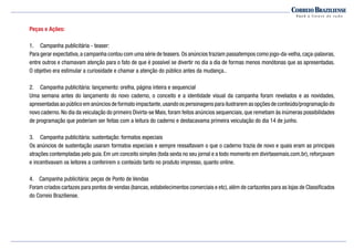 Peças e Ações:
1.	 Campanha publicitária - teaser:
Para gerar expectativa,a campanha contou com uma série de teasers.Os anúncios traziam passatempos como jogo-da-velha,caça-palavras,
entre outros e chamavam atenção para o fato de que é possível se divertir no dia a dia de formas menos monótonas que as apresentadas.
O objetivo era estimular a curiosidade e chamar a atenção do público antes da mudança..
2.	 Campanha publicitária: lançamento: orelha, página inteira e sequencial
Uma semana antes do lançamento do novo caderno, o conceito e a identidade visual da campanha foram revelados e as novidades,
apresentadas ao público em anúncios de formato impactante,usando os personagens para ilustrarem as opções de conteúdo/programação do
novo caderno. No dia da veiculação do primeiro Divirta-se Mais, foram feitos anúncios sequenciais, que remetiam às inúmeras possibilidades
de programação que poderiam ser feitas com a leitura do caderno e destacavama primeira veiculação do dia 14 de junho.
3.	 Campanha publicitária: sustentação: formatos especiais
Os anúncios de sustentação usaram formatos especiais e sempre ressaltavam o que o caderno trazia de novo e quais eram as principais
atrações contempladas pelo guia. Em um conceito simples (toda sexta no seu jornal e a todo momento em divirtasemais.com.br), reforçavam
e incentivavam os leitores a conferirem o conteúdo tanto no produto impresso, quanto online.
4. Campanha publicitária: peças de Ponto de Vendas
Foram criados cartazes para pontos de vendas (bancas,estabelecimentos comerciais e etc),além de cartazetes para as lojas de Classificados
do Correio Braziliense.
	
 
