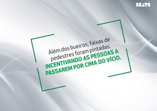 Além dos bueiros, faixas de 
pedestres foram pintadas, 
incentivando as pessoas a 
passa rem por cima do vício. 
 