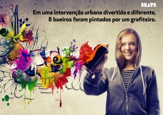 Em uma intervenção urbana divertida e diferente, 
8 bueiros foram pintados por um grafiteiro. 
 