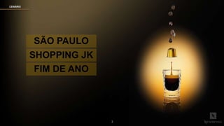 CENÁRIO
3
SÃO PAULO
SHOPPING JK
FIM DE ANO
 