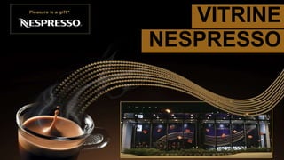VITRINE
NESPRESSO
 