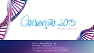 Convenção	anual	de	vendas	
Research	&	Innova4on	2015		
Categoria: Evento de endomarketing
Videocase: https://vimeo.com/147877639
 