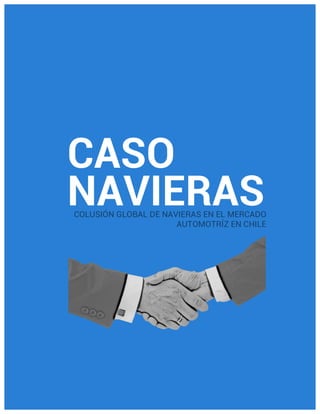 CASO NAVIERAS
	 1
	
	
CASO
NAVIERASCOLUSIÓN GLOBAL DE NAVIERAS EN EL MERCADO
AUTOMOTRÍZ EN CHILE
 