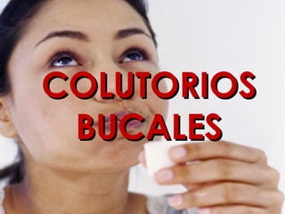 COLUTORIOSCOLUTORIOS
BUCALESBUCALES
 