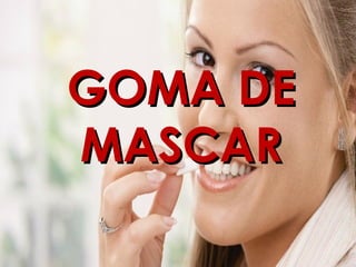 GOMA DEGOMA DE
MASCARMASCAR
 