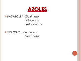 AZOLESAZOLES
 IMIDAZOLES: Clotrimazol
Miconazol
Ketoconazol
 TRIAZOLES: Fluconazol
Itraconazol
 