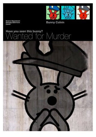 Science Department
Haringey Sixth Form
Centre
                            Bunny Colvin


Have you seen this bunny?

Wanted for Murder
 