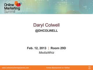 Daryl Colwell
@DHCOLWELL
Feb. 12, 2013 | Room 29D
MediaWhiz
 