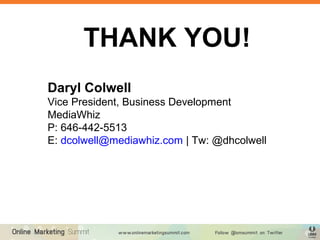 THANK YOU!
Daryl Colwell
Vice President, Business Development
MediaWhiz
P: 646-442-5513
E: dcolwell@mediawhiz.com | Tw: @d...