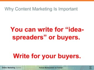 Why Content Marketing Is Important
You can write for “idea-
spreaders” or buyers.
Write for your buyers.
 