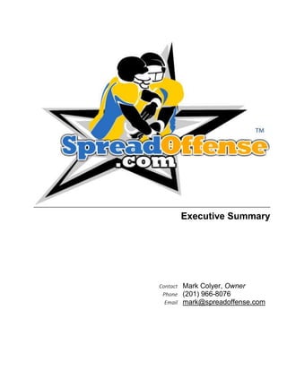 Executive Summary




Contact   Mark Colyer, Owner
 Phone    (201) 966-8076
  Email   mark@spreadoffense.com
 