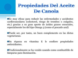 Es muy eficaz para reducir las enfermedades y accidentes
cardiovasculares (colesterol, riesgo de trombos o coágulos,
etc.) gracias a su gran aporte de ácidos grasos esenciales,
especialmente los del tipo Omega 3 (como el pescado azul)
Puede ser, por tanto, un buen complemento en las dietas
vegetarianas.
Su riqueza en
antioxidantes.

vitamina

E

le

confiere

propiedades

Tradicionalmente se ha venido usando como combustible de
lámparas para iluminación.

 