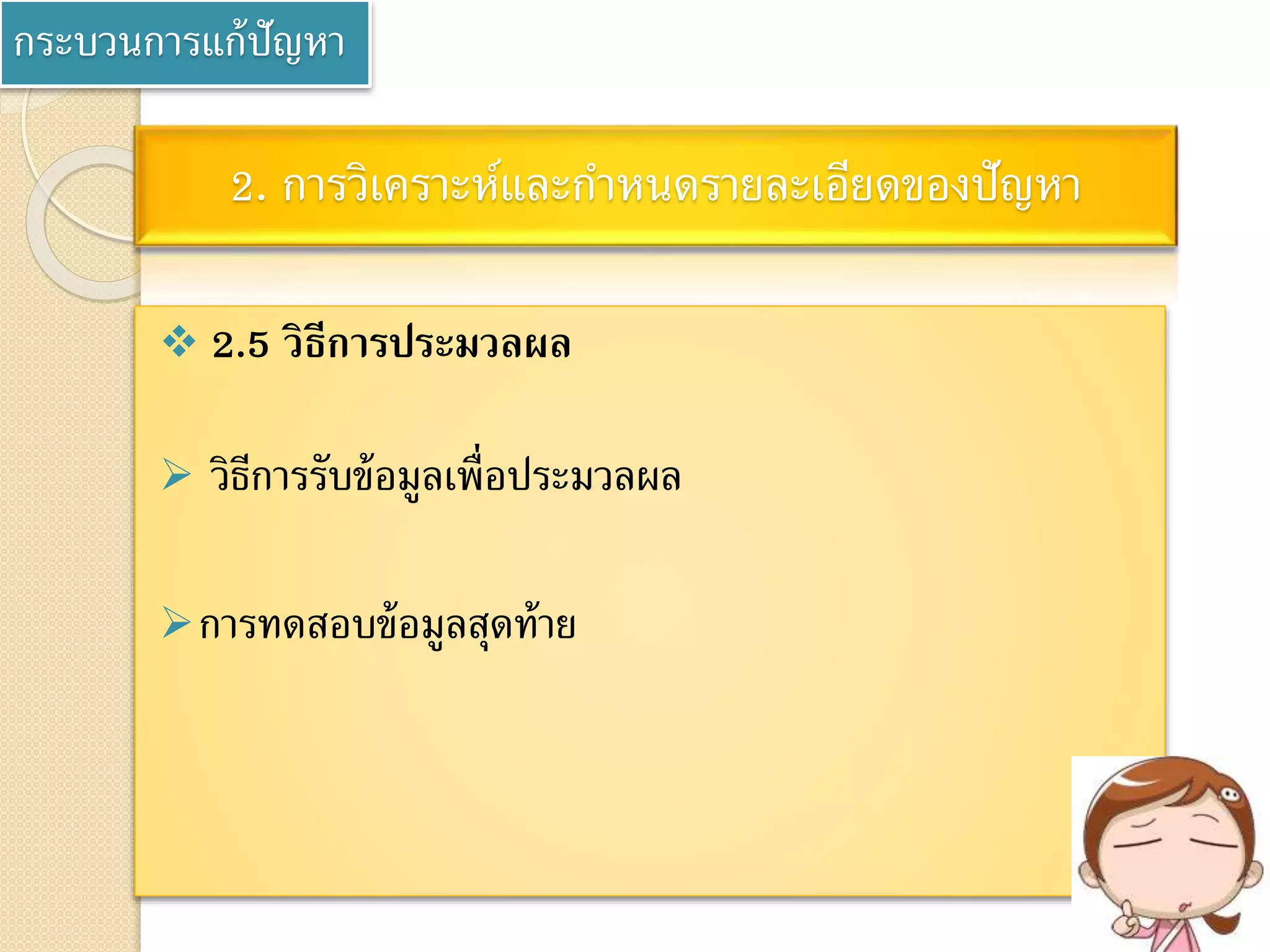 กระบวนการแก้ปัญหา
2. การวิเคราะห์และกาหนดรายละเอียดของปัญหา
 2.5 วิธีการประมวลผล
 วิธีการรับข้อมูลเพื่อประมวลผล
การทดสอบข้อมูลสุดท้าย
 