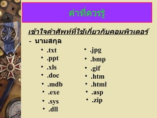 คำที่ควรรู้ เข้าใจคำศัพท์ที่ใช้เกี่ยวกับคอมพิวเตอร์ .txt -  นามสกุล .dll .xls .doc .mdb .exe .sys .jpg .bmp .gif .htm .html .asp .zip .ppt 