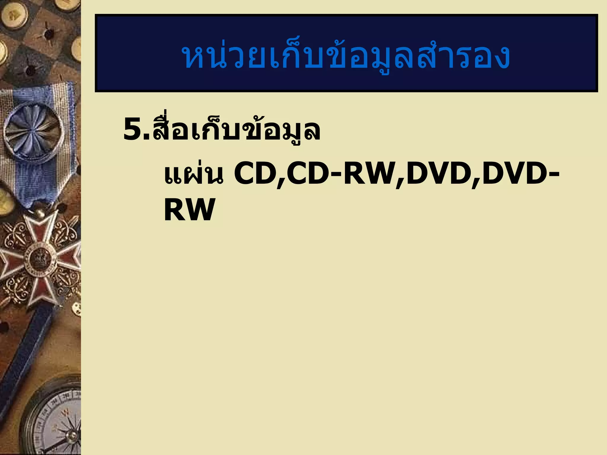 5 . สื่อเก็บข้อมูล แผ่น  CD,CD-RW,DVD,DVD-RW หน่วยเก็บข้อมูลสำรอง 