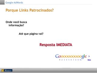 Google AdWords

Onde você busca
informação? 	
  
Até que página vai? 	
  

Resposta IMEDIATA	
  

 