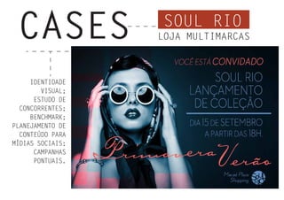 SOUL RIO
CASES LOJA MULTIMARCAS
IDENTIDADE
VISUAL;
ESTUDO DE
CONCORRENTES;
BENCHMARK;
PLANEJAMENTO DE
CONTEÚDO PARA
MÍDIAS SOCIAIS;
CAMPANHAS
PONTUAIS.
 