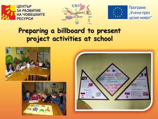 Preparing a billboard to present
project activities at school