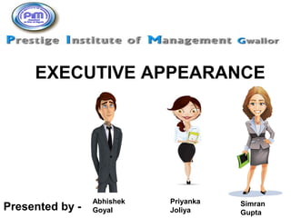 EXECUTIVE APPEARANCE
Presented by -
Abhishek
Goyal
Priyanka
Joliya
Simran
Gupta
 
