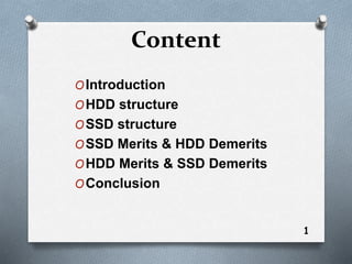 Content
OIntroduction
OHDD structure
OSSD structure
OSSD Merits & HDD Demerits
OHDD Merits & SSD Demerits
OConclusion
1
 