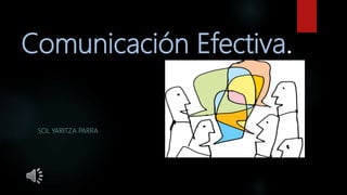 Comunicación Efectiva.
SOL YARITZA PARRA
 