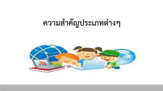 ควำมสำคัญประ๶ภทต่ำงๆ
 