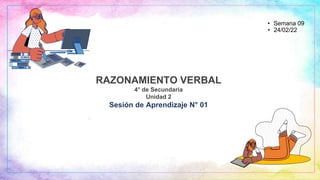 RAZONAMIENTO VERBAL
4° de Secundaria
Unidad 2
Sesión de Aprendizaje N° 01
• Semana 09
• 24/02/22
 