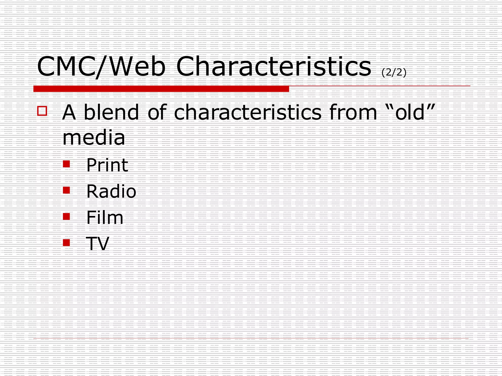 CMC/Web Characteristics  (2/2) A blend of characteristics from “old” media Print Radio Film TV 