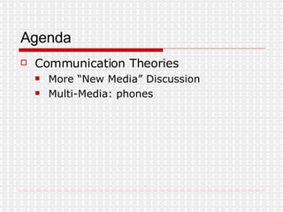 Agenda Communication Theories More “New Media” Discussion Multi-Media: phones 