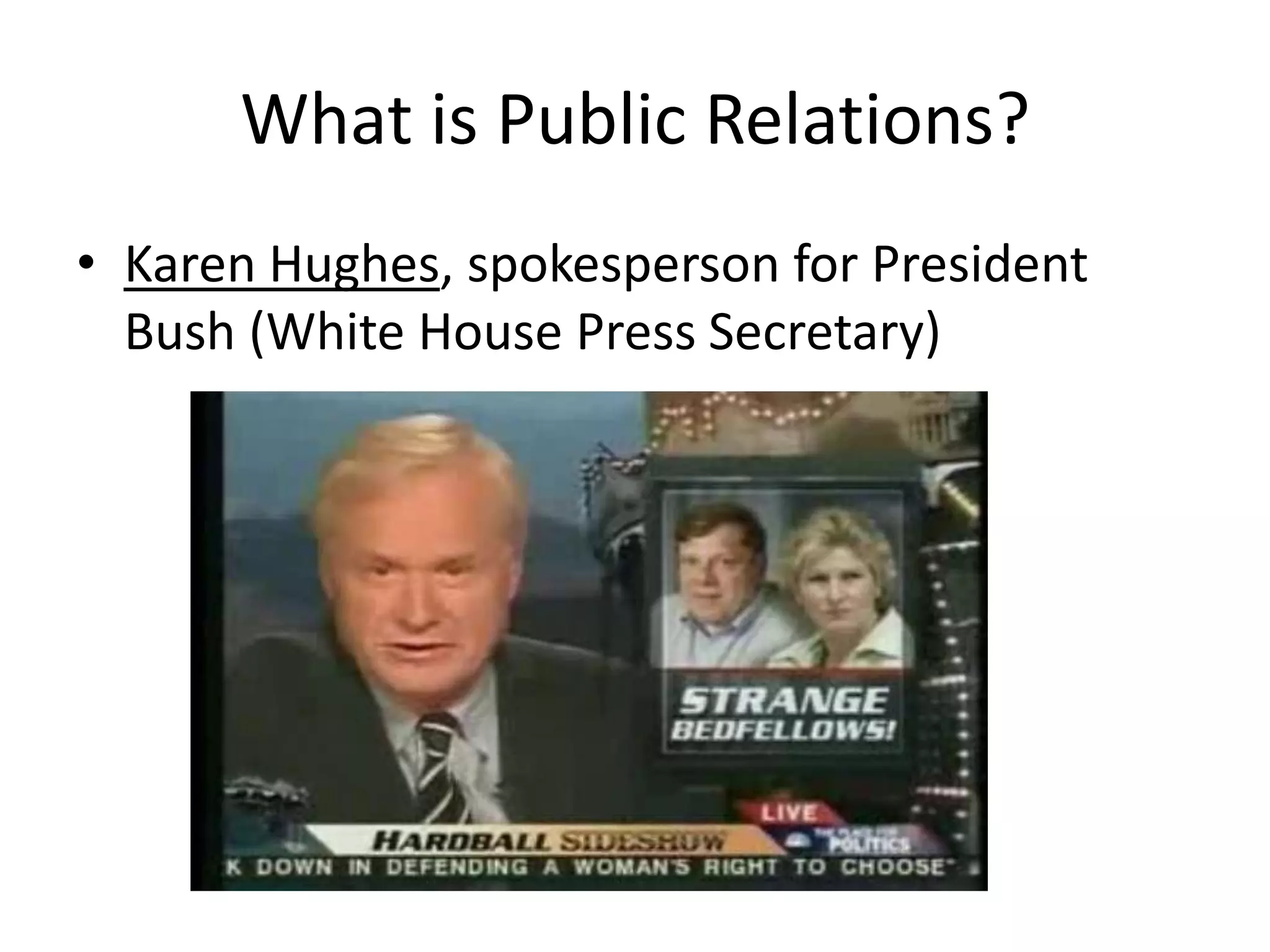 What is Public Relations?Karen Hughes, spokesperson for President Bush (White House Press Secretary)
