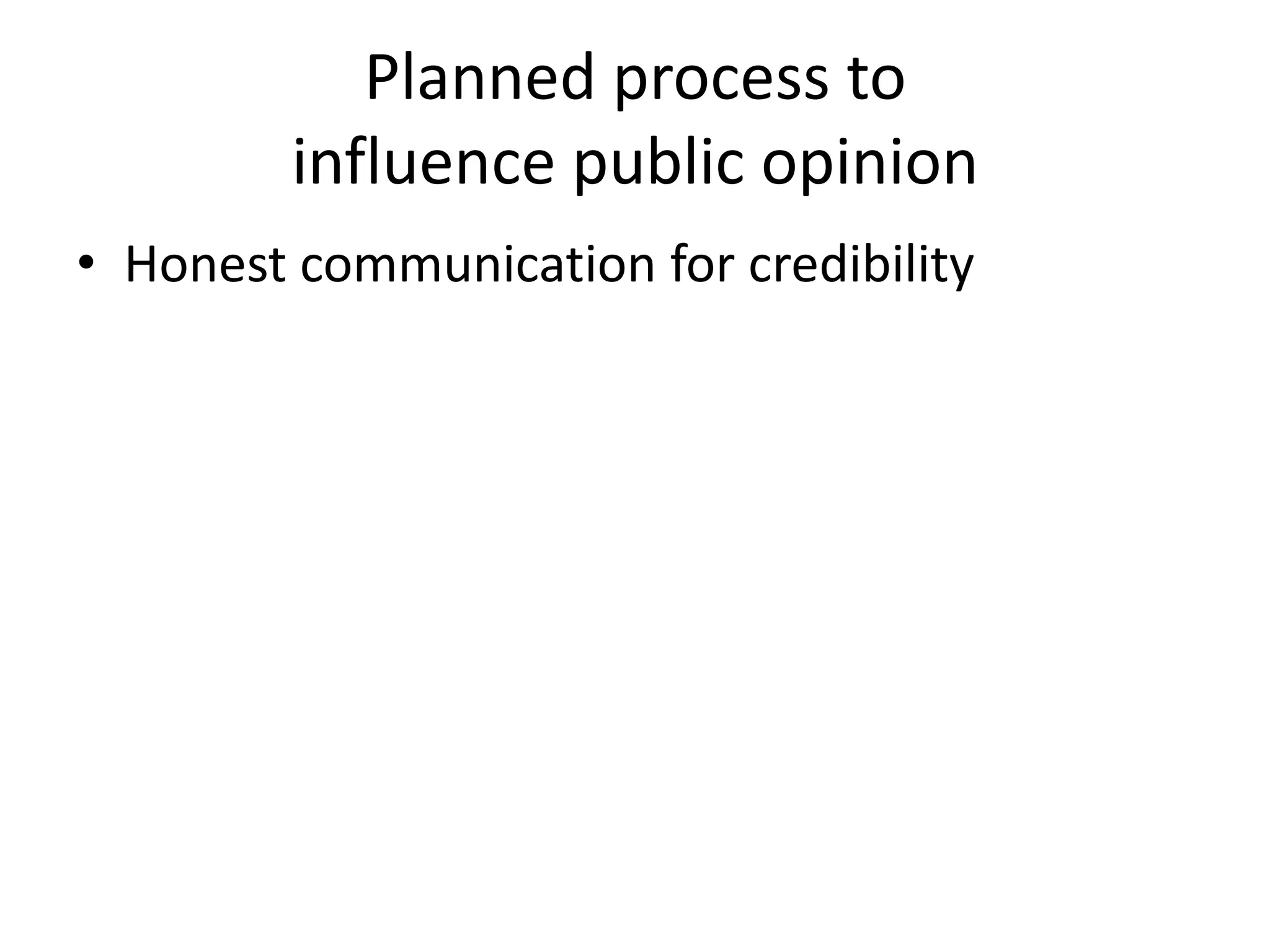 Planned process to influence public opinionHonest communication for credibility