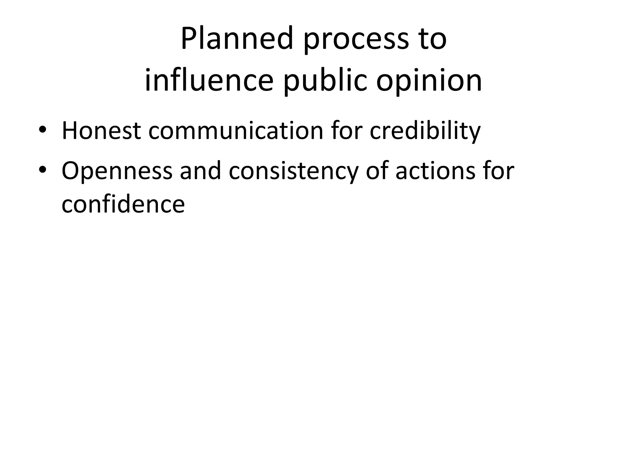Planned process to influence public opinionHonest communication for credibilityOpenness and consistency of actions for confidence