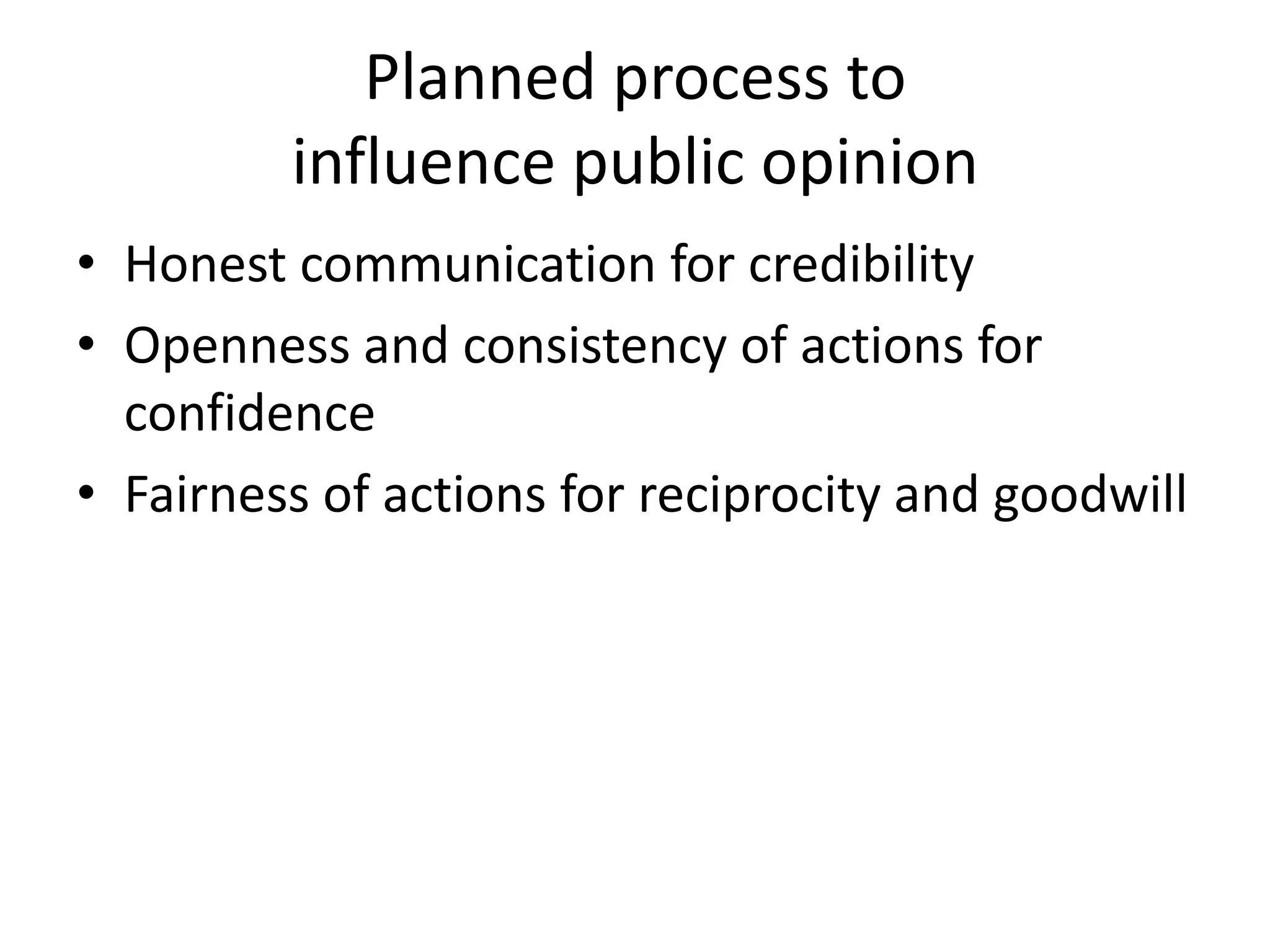 Planned process to influence public opinionHonest communication for credibilityOpenness and consistency of actions for confidenceFairness of actions for reciprocity and goodwill