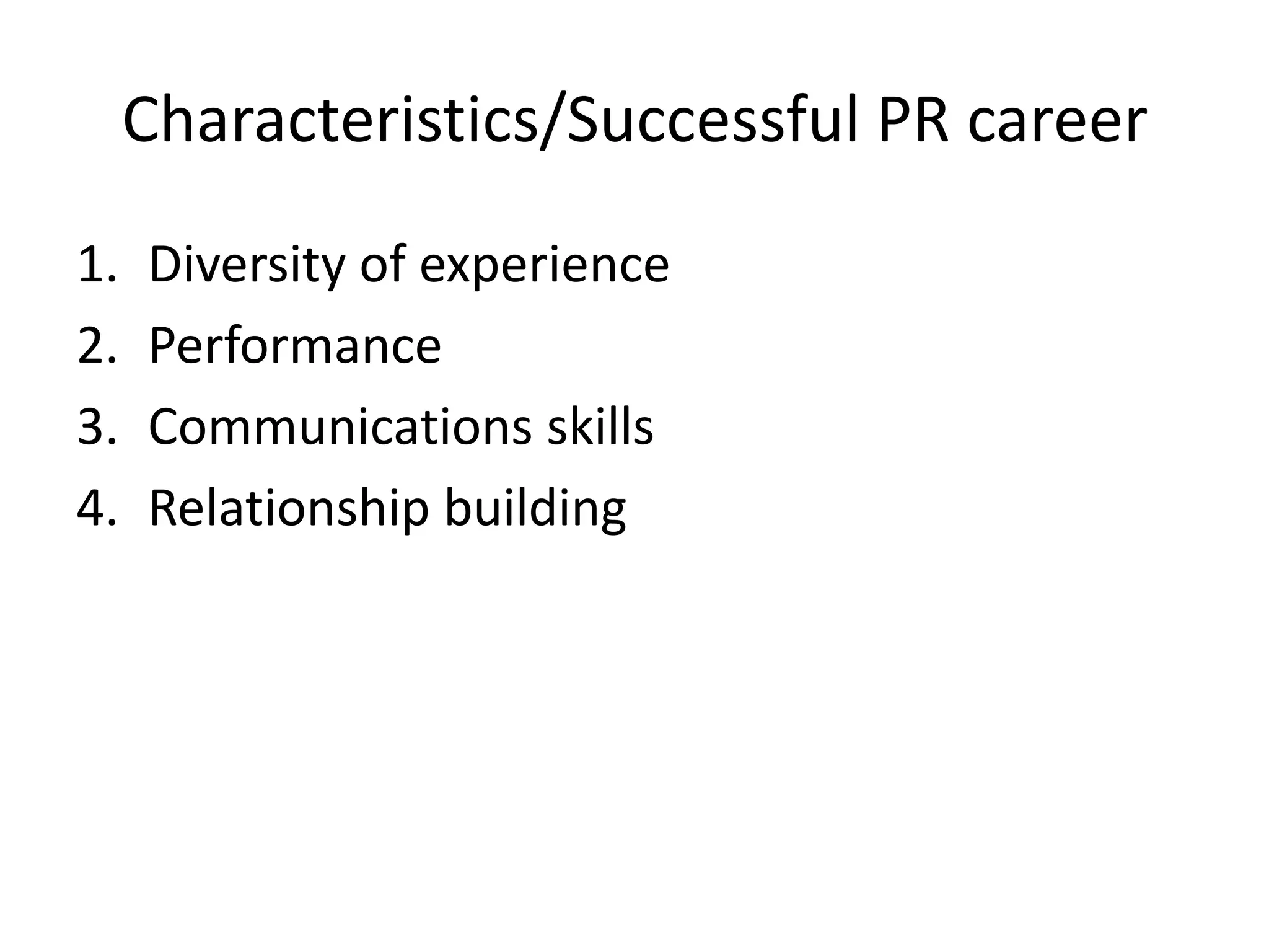 Characteristics/Successful PR careerDiversity of experiencePerformanceCommunications skillsRelationship building