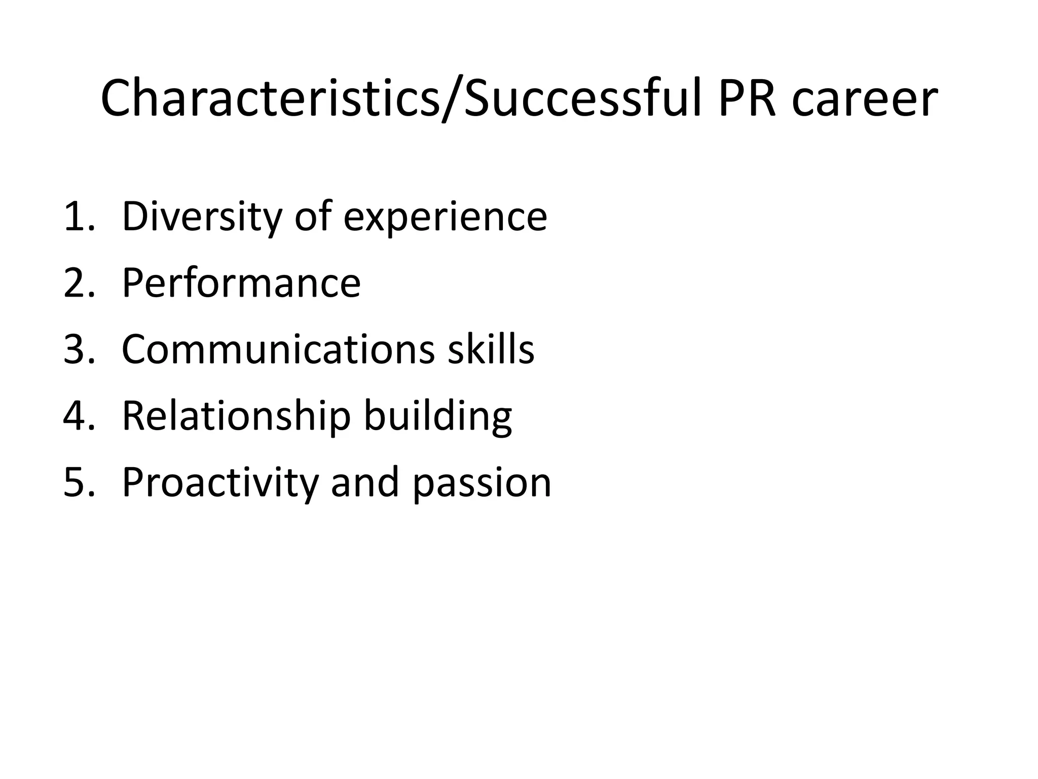 Characteristics/Successful PR careerDiversity of experiencePerformanceCommunications skillsRelationship buildingProactivity and passion