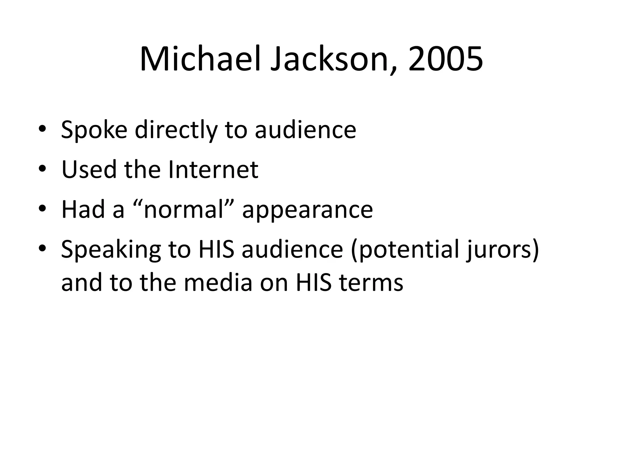 Michael Jackson, 2005Spoke directly to audienceUsed the InternetHad a “normal” appearanceSpeaking to HIS audience (potential jurors) and to the media on HIS terms