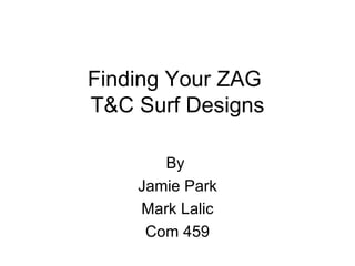 Finding Your ZAG  T&C Surf Designs By  Jamie Park Mark Lalic Com 459 