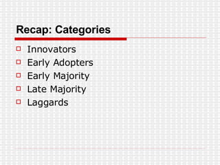 Recap: Categories Innovators Early Adopters Early Majority Late Majority Laggards 